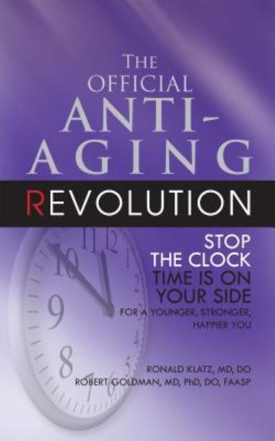 Cover for Klatz, Dr. Ronald, M.D., D.O. · The Official Anti-Aging Revolution, Fourth Ed.: Stop the Clock: Time Is on Your Side for a Younger, Stronger, Happier You (Hardcover Book) [4th edition] (2007)