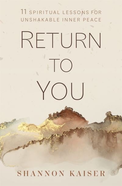 Return to You: 11 Spiritual Lessons for Unshakable Inner Peace - Shannon Kaiser - Bücher - Sounds True Inc - 9781683648789 - 5. April 2022