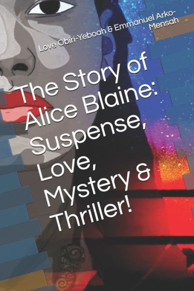 The Story of Alice Blaine - Love Obiri-Yeboah - Books - Independently Published - 9781688599789 - August 25, 2019