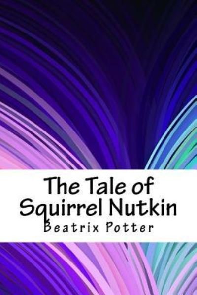 The Tale of Squirrel Nutkin - Beatrix Potter - Books - Createspace Independent Publishing Platf - 9781717299789 - April 24, 2018