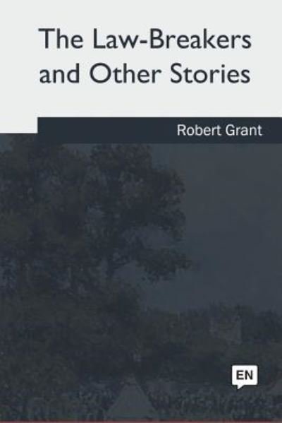 The Law-Breakers and Other Stories - Robert Grant - Książki - CreateSpace Independent Publishing Platf - 9781717314789 - 28 czerwca 2018