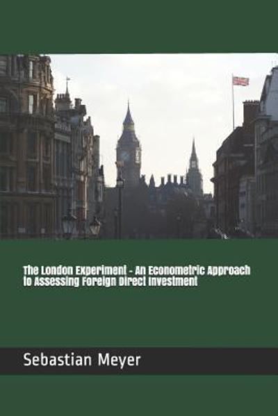 Cover for Sebastian Meyer · The London Experiment - An Econometric Approach to Assessing Foreign Direct Investment (Paperback Book) (2018)