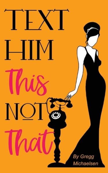 Text Him This Not That - Gregg Michaelsen - Books - Createspace Independent Publishing Platf - 9781722280789 - July 4, 2018