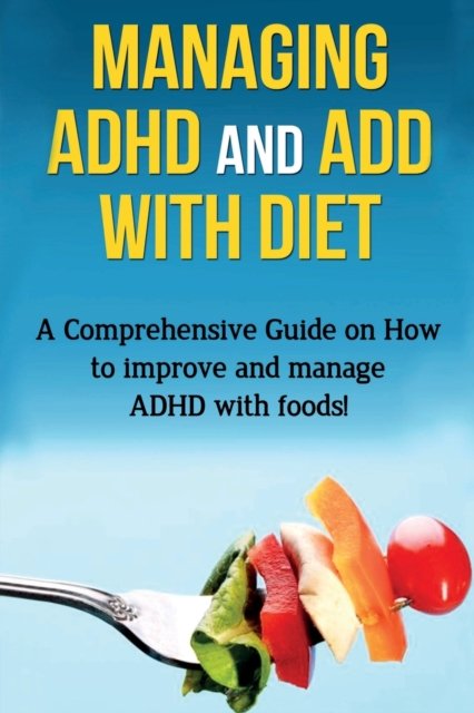 Managing ADHD and ADD with Diet: A comprehensive guide on how to improve and manage ADHD with foods! - James Parkinson - Böcker - Ingram Publishing - 9781761030789 - 18 december 2019