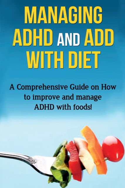 Managing ADHD and ADD with Diet: A comprehensive guide on how to improve and manage ADHD with foods! - James Parkinson - Livros - Ingram Publishing - 9781761030789 - 18 de dezembro de 2019