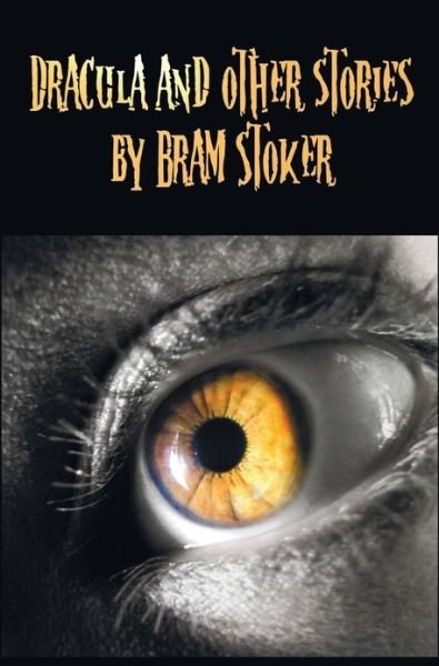 Cover for Bram Stoker · Dracula and Other Stories by Bram Stoker. (Complete and Unabridged). Includes Dracula, the Jewel of Seven Stars, the Man (Aka: the Gates of Life), the Lady of the Shroud, the Lair of the White Worm (Aka: the Garden of Evil), Dracula's Guest and Other Weir (Hardcover bog) (2013)