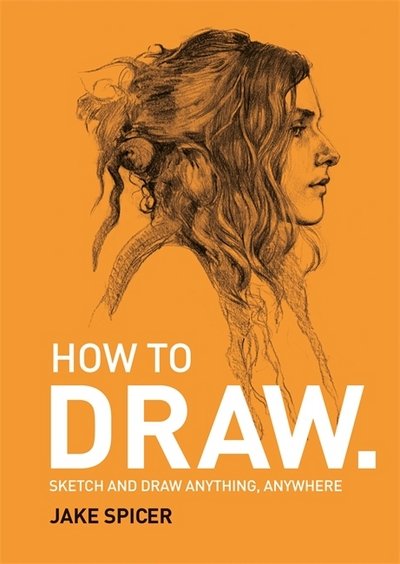 Cover for Jake Spicer · How To Draw: Sketch and draw anything, anywhere with this inspiring and practical handbook (Paperback Bog) (2018)