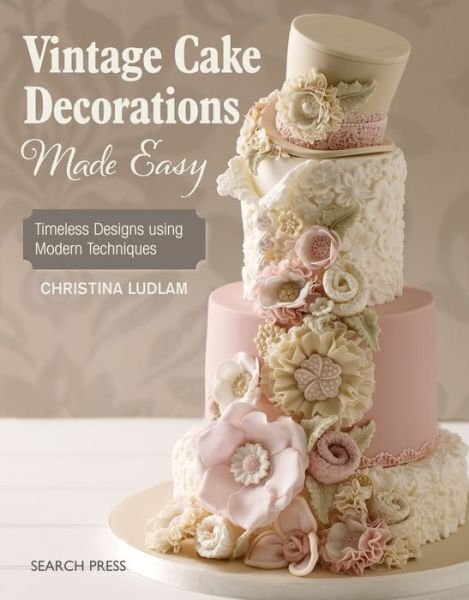 Vintage Cake Decorations Made Easy: Timeless Designs Using Modern Techniques - Christina Ludlam - Kirjat - Search Press Ltd - 9781782213789 - maanantai 19. kesäkuuta 2017
