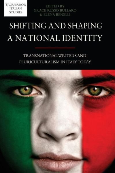 Shifting and Shaping a National Identity: Transnational Writers and Pluriculturalism in Italy Today - Troubador Italian Studies - Grace Russo Bullaro - Bøker - Troubador Publishing - 9781783063789 - 28. juni 2014