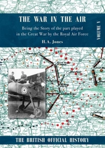 War in the Air. Being the Story of the part played in the Great War by the Royal Air Force - H A Jones - Livros - Naval & Military Press - 9781783315789 - 1 de julho de 2020