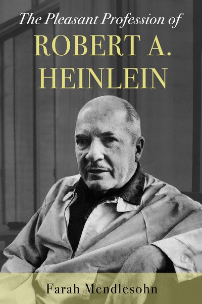 Cover for Farah Mendlesohn · The Pleasant Profession of Robert A. Heinlein (Innbunden bok) (2019)