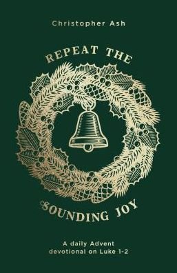 Cover for Christopher Ash · Repeat the Sounding Joy: A Daily Advent Devotional on Luke 1 - 2 (Pocketbok) (2019)
