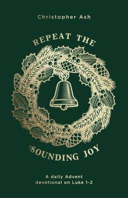 Repeat the Sounding Joy: A Daily Advent Devotional on Luke 1 - 2 - Christopher Ash - Libros - The Good Book Company - 9781784983789 - 1 de octubre de 2019