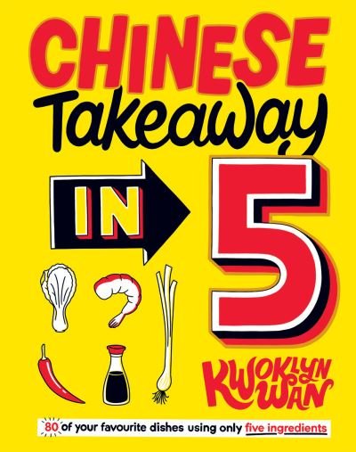 Cover for Kwoklyn Wan · Chinese Takeaway in 5: 80 of Your Favourite Dishes Using Only Five Ingredients (Hardcover bog) (2021)