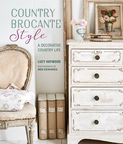 Cover for Lucy Haywood · Country Brocante Style: Where English Country Meets French Vintage (Hardcover Book) (2019)