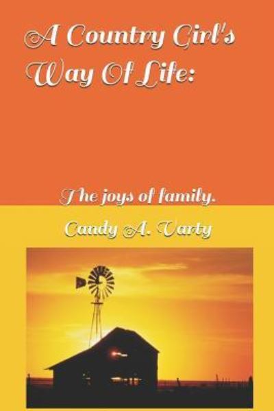 A Country Girl's Way of Life - Candy a Varty - Books - Independently Published - 9781790782789 - December 4, 2018