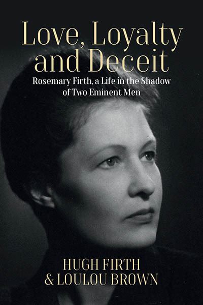 Cover for Hugh Firth · Love, Loyalty and Deceit: Rosemary Firth, a Life in the Shadow of Two Eminent Men (Paperback Book) (2023)