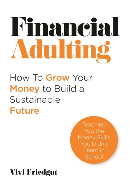 Cover for Vivi Friedgut · Financial Adulting: How to Grow Your Money to Build a Sustainable Future (Paperback Book) (2024)