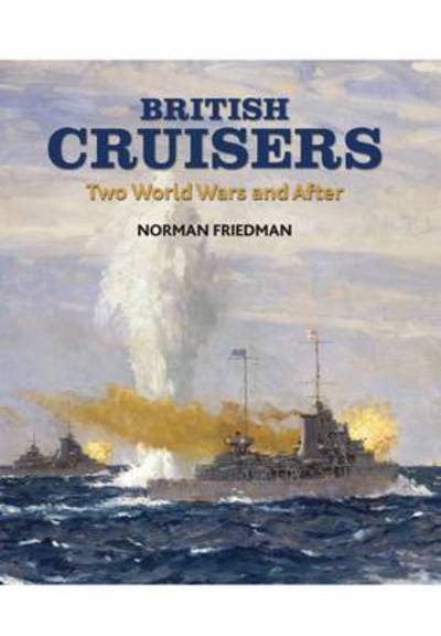 British Cruisers: Two World Wars and After - Norman Friedman - Kirjat - Pen & Sword Books Ltd - 9781848320789 - sunnuntai 1. toukokuuta 2011