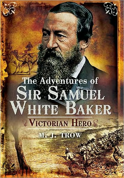 Cover for M. J. Trow · The Adventures of Sir Samuel White Baker: Victorian Hero (Hardcover Book) (2011)