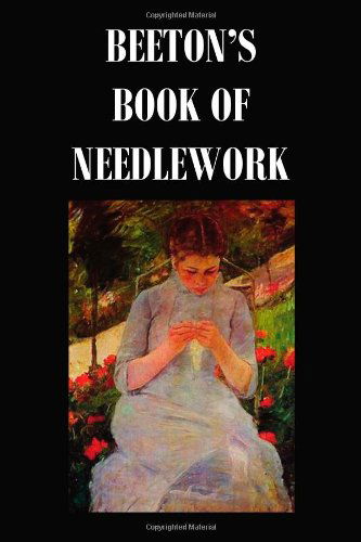 Cover for Isabella Mary Beeton · Beeton's Book of Needlework.  Consisting of Descriptions and Instructions, Illustrated by Six Hundred Engravings, of Tatting Patterns. Crochet ... Point Lace Patterns. Guipure D'art. Berlin W (Hardcover Book) (2010)
