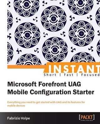 Instant Microsoft Forefront UAG Mobile Configuration Starter - Fabrizio Volpe - Livros - Packt Publishing Limited - 9781849688789 - 1 de fevereiro de 2013
