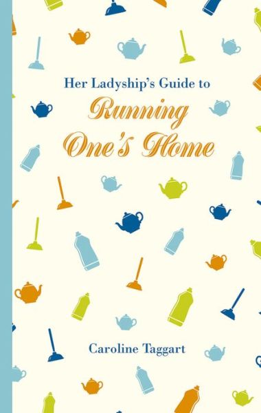 Cover for Caroline Taggart · Her Ladyship's Guide to Running One's Home (Hardcover Book) (2016)