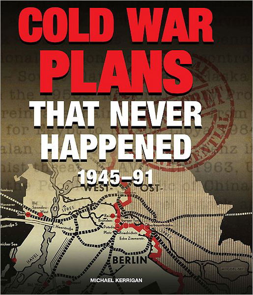 Cover for Michael Kerrigan · Cold War Plans That Never Happened: 1945 - 90 (Innbunden bok) (2012)