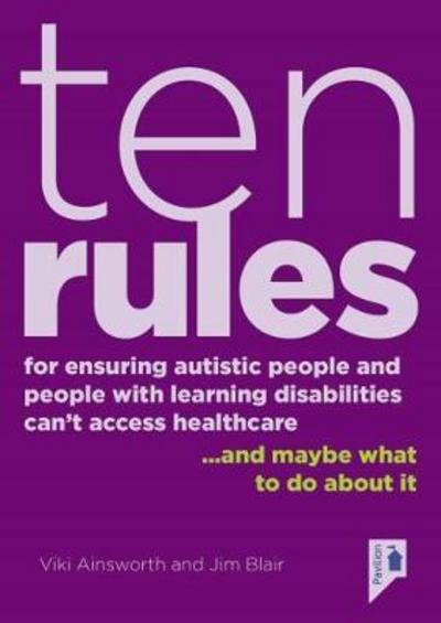 Cover for Jim Blair · 10 Rules for Ensuring Autistic People and People with Learning Disabilities Can't Access Health Care... and maybe what to do about it (Paperback Book) (2017)