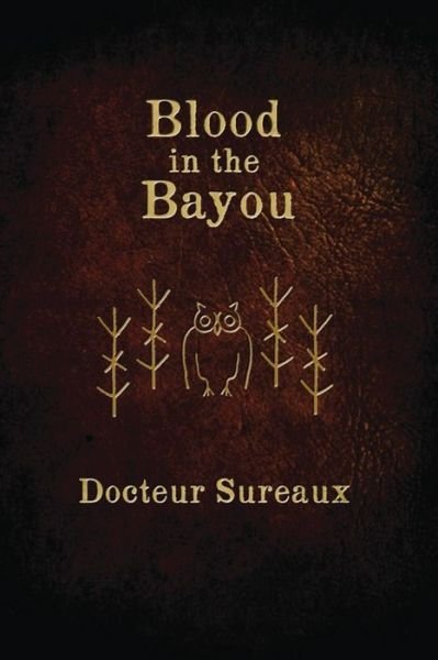 Cover for Docteur Sureaux · Blood in the Bayou: a Record of the Operations and Blessed Techniques of a Doctor of Conjure-work (Paperback Book) (2015)