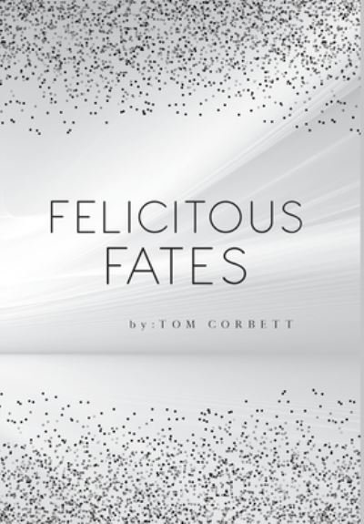 Cover for Tom Corbett · Felicitous Fates (Gebundenes Buch) (2021)