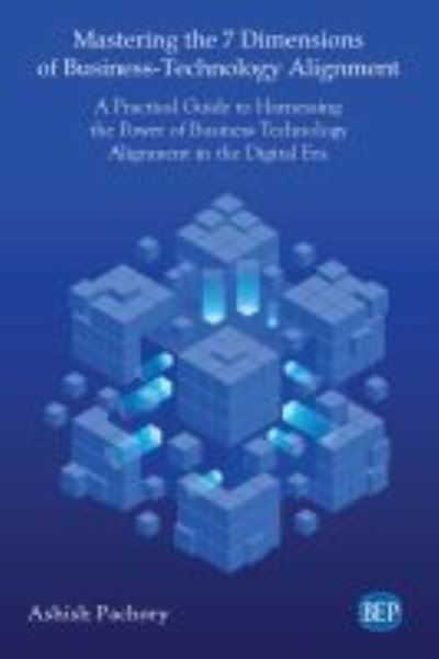 Cover for Ashish Pachory · Mastering the 7 Dimensions of Business-Technology Alignment: A Practical Guide to Harnessing the Power of Business Technology Alignment in the Digital Era (Paperback Book) (2019)