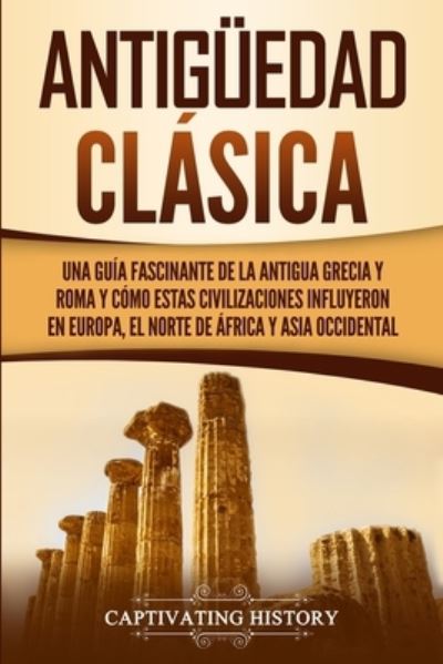 Antiguedad Clasica - Captivating History - Books - Captivating History - 9781950922789 - August 27, 2019