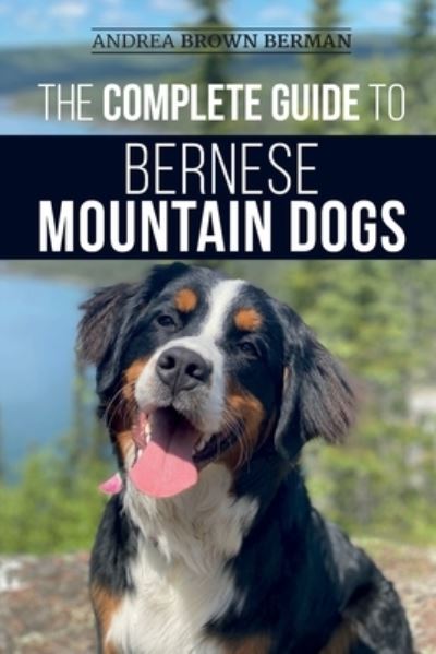 The Complete Guide to Bernese Mountain Dogs - Andrea Berman - Books - LP Media Inc - 9781952069789 - September 22, 2020