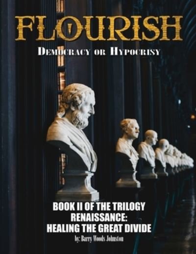Cover for Barry Woods Johnston · Flourish : Democracy or Hypocrisy : Democracy or Hypocrisy : BOOK II of the TRILOGY Renaissance (Taschenbuch) (2021)