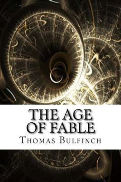 The Age of Fable - Thomas Bulfinch - Books - Createspace Independent Publishing Platf - 9781975644789 - August 24, 2017