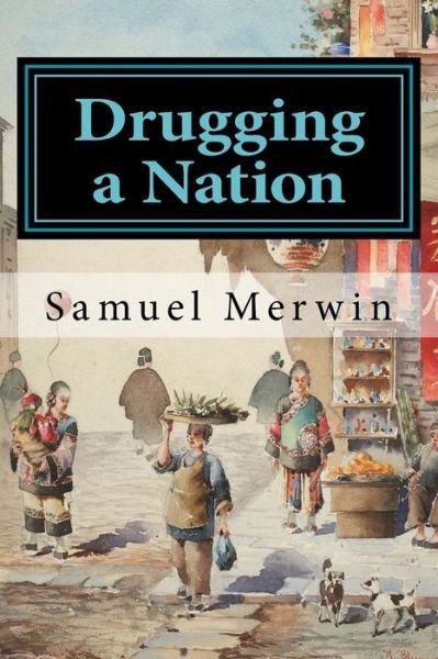 Drugging a Nation - Samuel Merwin - Bücher - Createspace Independent Publishing Platf - 9781978164789 - 13. Oktober 2017