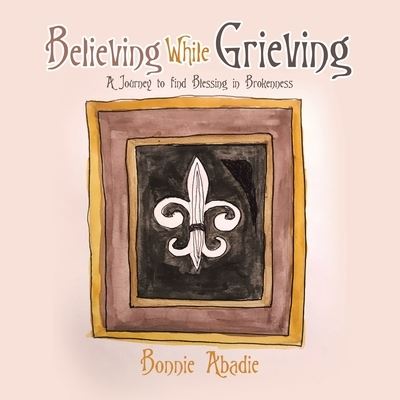 Cover for Bonnie Abadie · Believing While Grieving (Paperback Book) (2019)