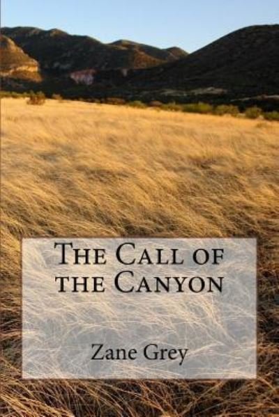 The Call of the Canyon - Zane Grey - Books - Createspace Independent Publishing Platf - 9781986761789 - March 30, 2018