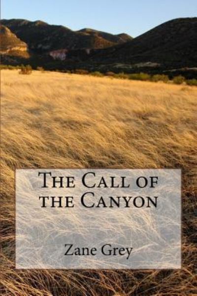 The Call of the Canyon - Zane Grey - Książki - Createspace Independent Publishing Platf - 9781986761789 - 30 marca 2018