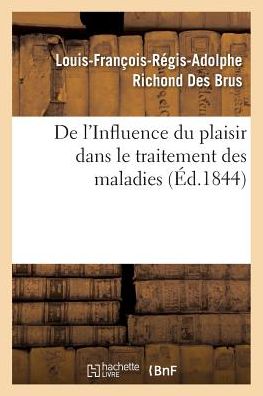 Cover for Louis-Francois-Regis-Adolphe Richond Des Brus · De L'influence Du Plaisir Dans Le Traitement Des Maladies (Paperback Book) (2017)
