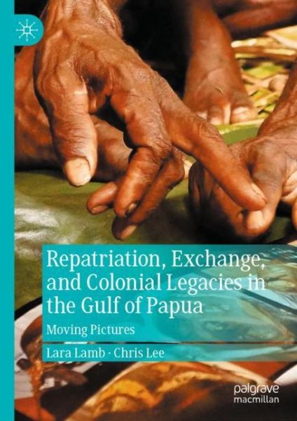 Cover for Lara Lamb · Repatriation, Exchange, and Colonial Legacies in the Gulf of Papua: Moving Pictures (Hardcover Book) [1st ed. 2022 edition] (2023)