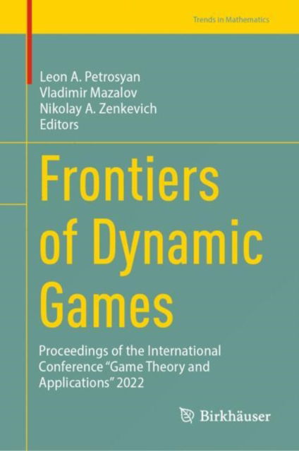 Frontiers of Dynamic Games: Proceedings of the International Conference “Game Theory and Applications” 2022 - Trends in Mathematics - - Books - Birkhauser Verlag AG - 9783031663789 - October 12, 2024
