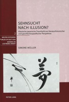 Cover for Simone Muller · Sehnsucht Nach Illusion?: Klassische Japanische Traumlyrik Aus Literaturhistorischer Und Geschlechtsspezifischer Perspektive - Welten Ostasiens / Worlds of East Asia / Mondes de l'Extreme (Innbunden bok) (2005)