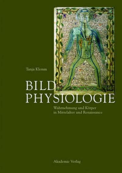 Bildphysiologie: Wahrnehmung und Koerper in Mittelalter und Renaissance - Tanja Klemm - Bøger - De Gruyter - 9783050064789 - 11. december 2013