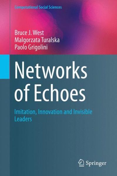 Cover for Bruce J. West · Networks of Echoes: Imitation, Innovation and Invisible Leaders - Computational Social Sciences (Hardcover Book) [2014 edition] (2014)