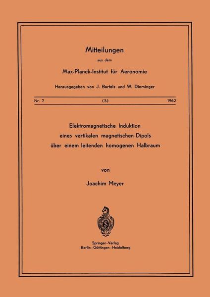 Cover for J Meyer · Elektromagnetische Induktion Eines Vertikalen Magnetischen Dipols UEber Einem Leitenden Homogenen Halbraum - Mitteilungen Aus Dem Max-Planck-Institut Fur Aeronomie (Taschenbuch) [1962 edition] (1962)