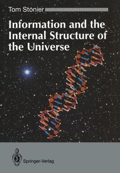 Information and the Internal Structure of the Universe: an Exploration into Information Physics - Tom Stonier - Kirjat - Springer-Verlag Berlin and Heidelberg Gm - 9783540198789 - perjantai 25. helmikuuta 1994