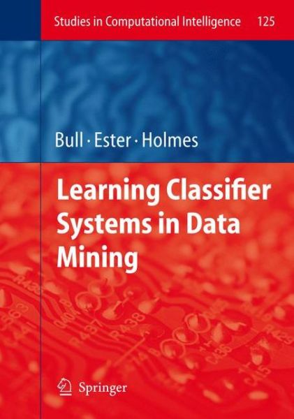 Cover for Larry Bull · Learning Classifier Systems in Data Mining - Studies in Computational Intelligence (Gebundenes Buch) [2008 edition] (2008)