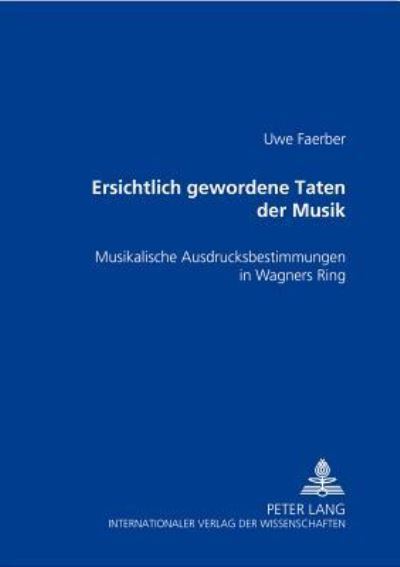 Cover for Uwe Faerber · Ersichtlich gewordene Taten der Musik: Musikalische Ausdrucksbestimmungen in Wagners &quot;Ring&quot; (Hardcover Book) [New edition] (2003)